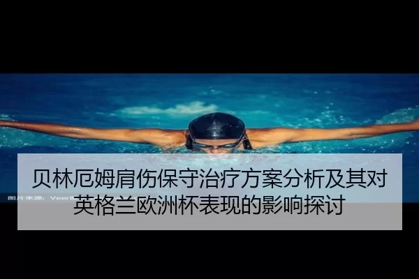 贝林厄姆肩伤保守治疗方案分析及其对英格兰欧洲杯表现的影响探讨